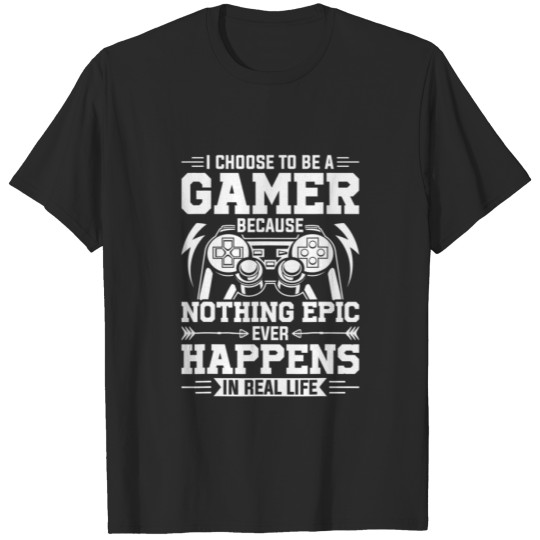 I Choose To Be A Gamer Because Nothing Epic Ever V T-shirt