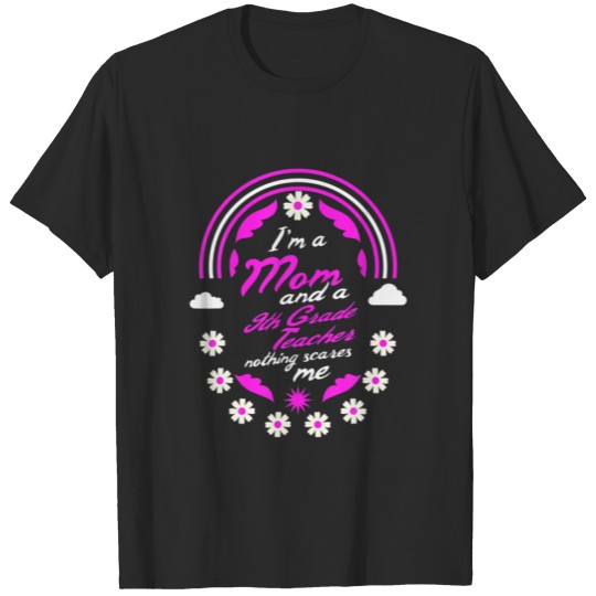 I'm A Mom And A 9Th Grade Teacher Nothing Scares M T-shirt