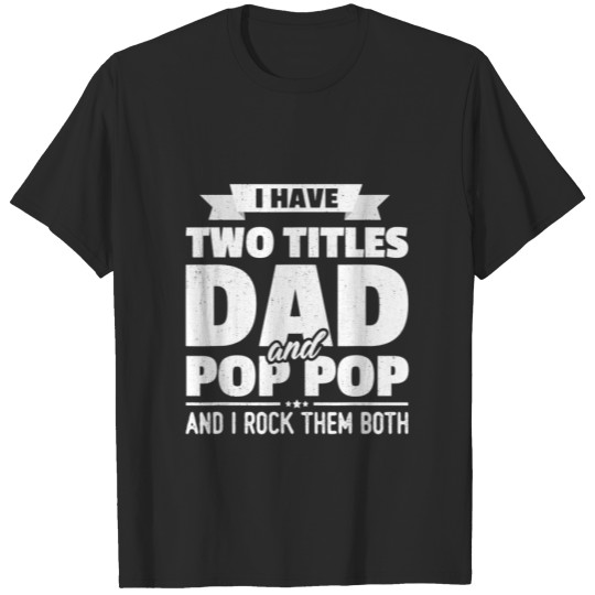 I Have Two Titles Dad And Pop Pop Grandpa Father's T-shirt