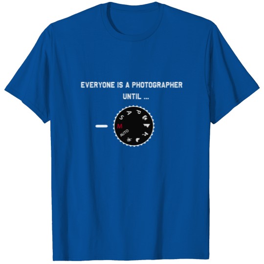 Everyone is a Photographer until manual mode T-shirt