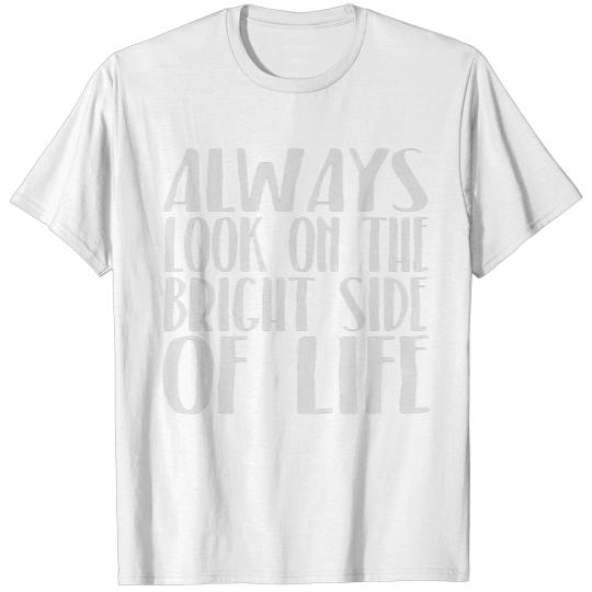 Always Look On The Bright Side Of Life T-Shirts