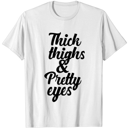 thick thighs and pretty eyes T-shirt