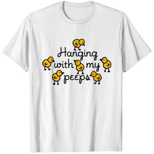 Hanging with my peeps Chicks easter cute chickens T-shirt