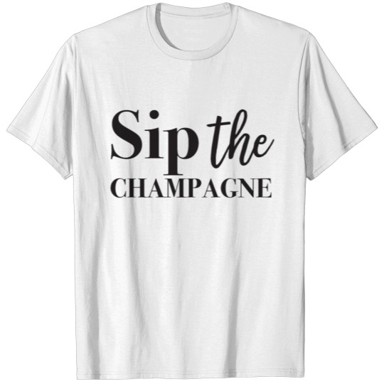 Sip the champagne T-shirt