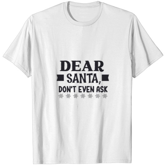 Dear santa don't even ask T-shirt