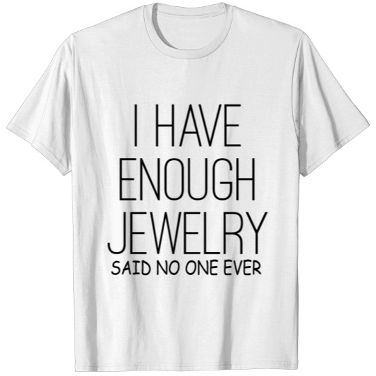 I Have Enough Jewelry Said No One Ever T-shirt