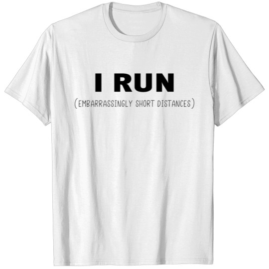 I Run (embarrassingly short distances) T-shirt