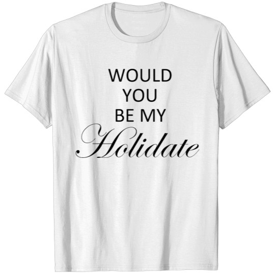 Wanna be my holidate T-shirt