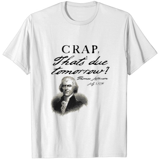 Crap That'S Due Tomorrow Thomas Jefferson Funny Ju T-shirt