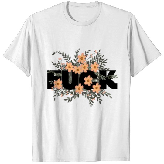 Fuck Flowers Flower Decoration Shit T-shirt