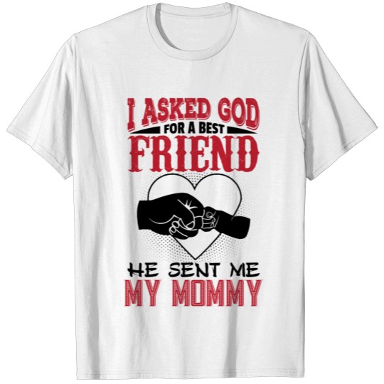 I Asked God for a Best Friend He Sent Me My Mommy T-shirt