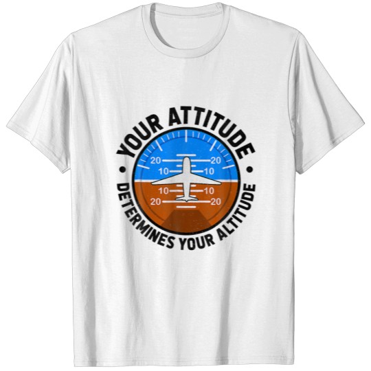 Your Attitude Determines Your Altitude Pilot Airpl T-shirt