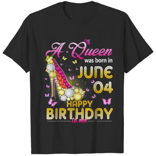 Womens A Queen Was Born In June 04th Happy Birthday To Me T-Shirt
