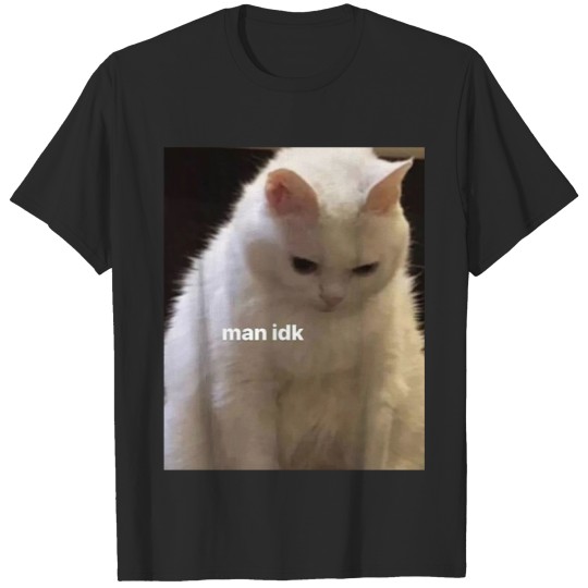 Man Idk Cat  Man Idk Cat  Man Idk Cat T-Shirts