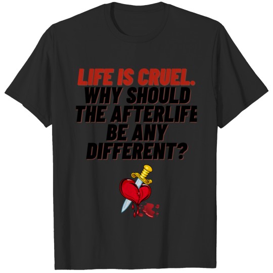 Life is cruel. Why should the afterlife be any different (Fourth Edition) Long T-Shirts