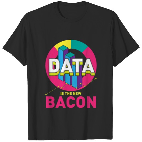 Data Is The New Bacon Gift For A Data Analyst T-shirt