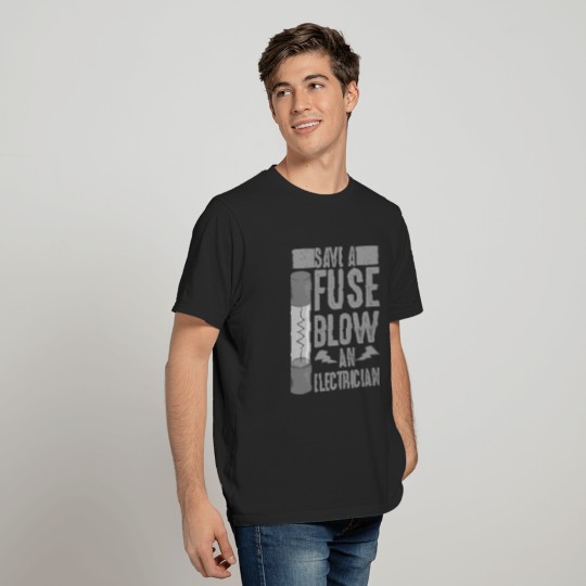 Funny Save A Fuse Blow An Electrician Cool Linesma T Shirt