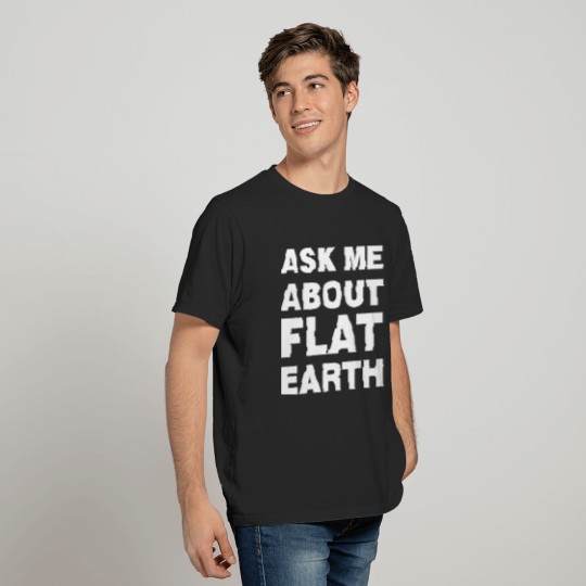 Ask Me About Flat Earth - Funny Flat Earth Society T-Shirt
