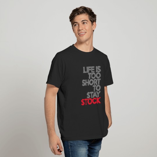 Life is too short to stay stock (1) T-shirt