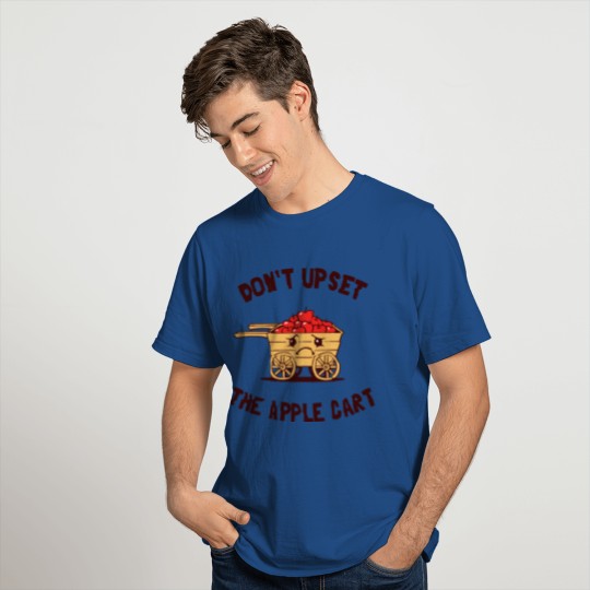 Don t Upset The Apple Cart T Shirt T-shirt