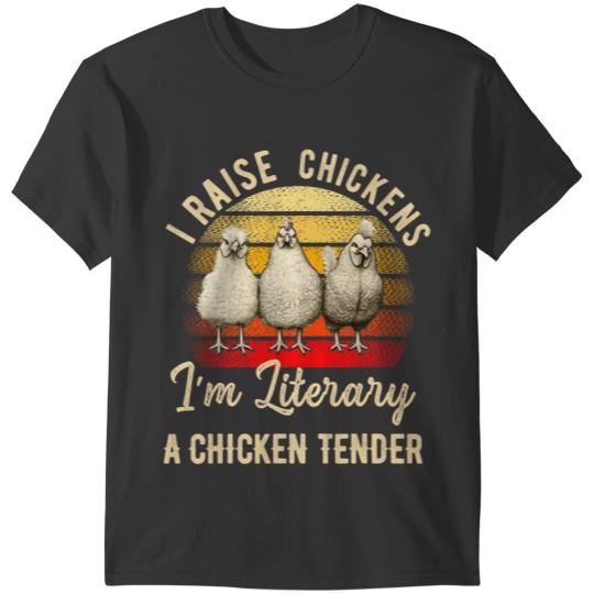 Chickens I Raise Chickens Im Literally a Chicken Tender Funny66 18 T-Shirts