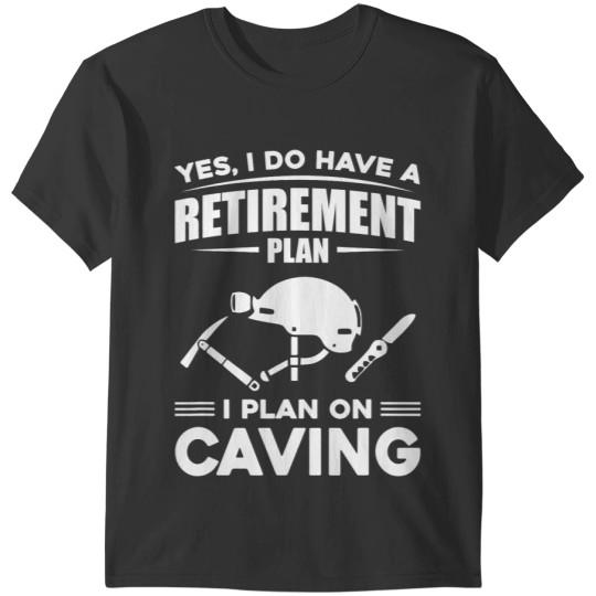 Yes I Do Have A Retirement Plan I Plan On Caving Spelunking T-Shirts
