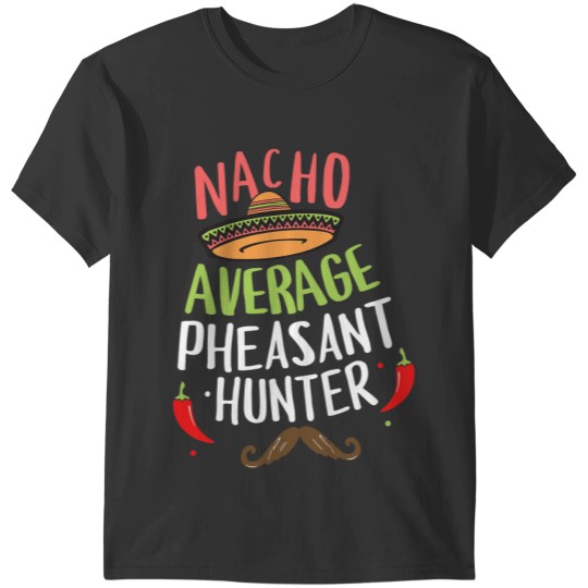 Nacho Average Pheasant Hunter Cinco De Mayo Fiesta T-Shirts