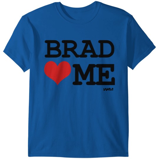 brad loves me by wam T-shirt