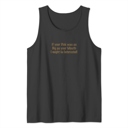 If Your Was As Big As Your Mouth I Might Be Interested Tank Tops