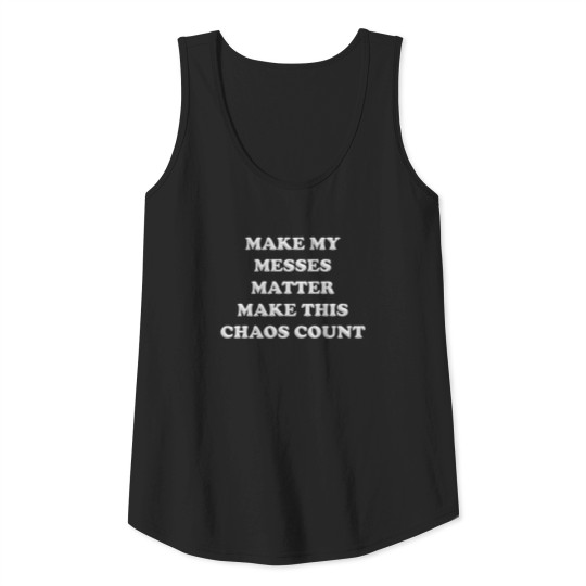 Make my messes matter make this chaos count Tank Top