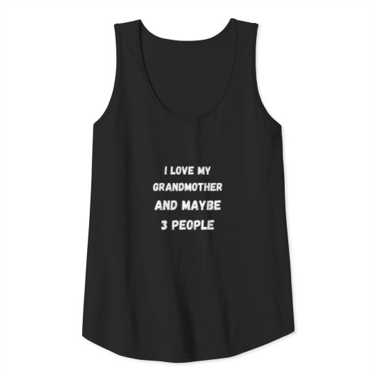 I LOVE MY GRANDMOTHER AND MAYBE 3 PEOPLE Tank Top