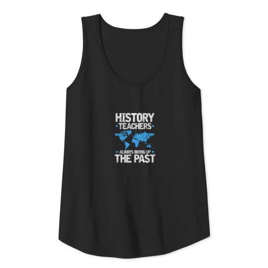History Teachers Always Bring Up The Past Tank Top