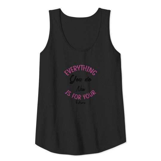 Everything you do now is for your future Tank Top