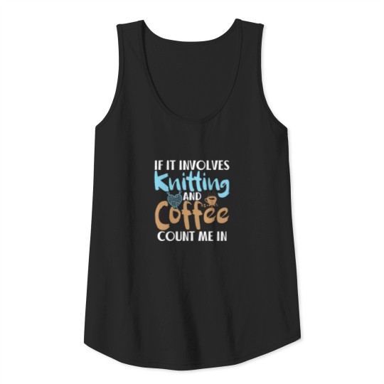 If It Involves Knitting And Coffee Count In Tank Top