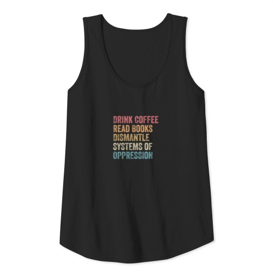 Drink Coffee Read Books Dismantle Systems Of Oppre Tank Top