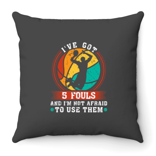 Basketball Gift Ive Got 5 Fouls And Im Not Afraid To Use Them Basketball 31 Throw Pillows