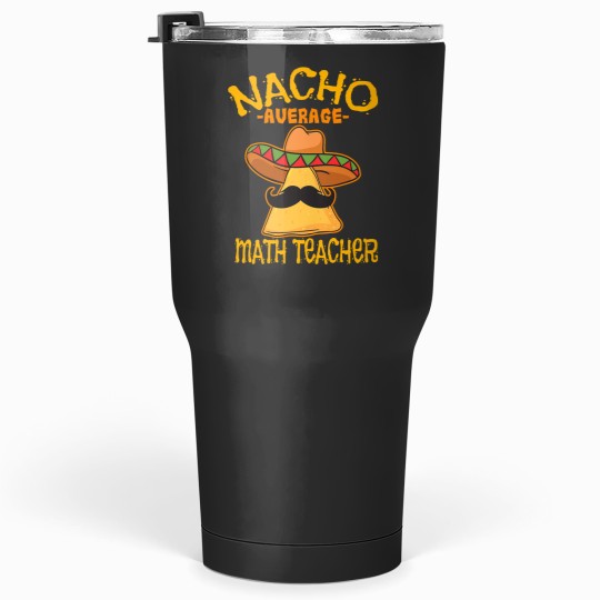 Nacho Average Math Teacher Mathematics Cinco de Mayo Fiesta Tumblers 30 oz