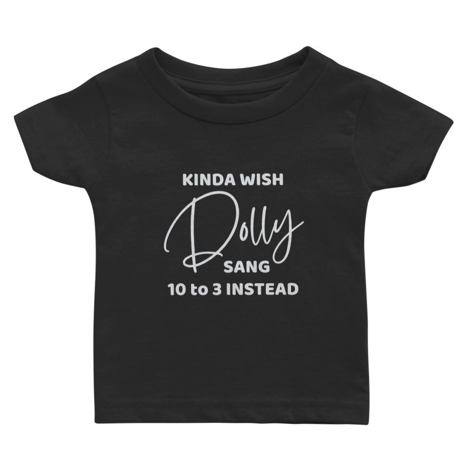 Kinda Wish Dolly Sang 10 to 3 Instead Baby T Shirts | Dolly Parton 9 to 5 Parody Baby T Shirts