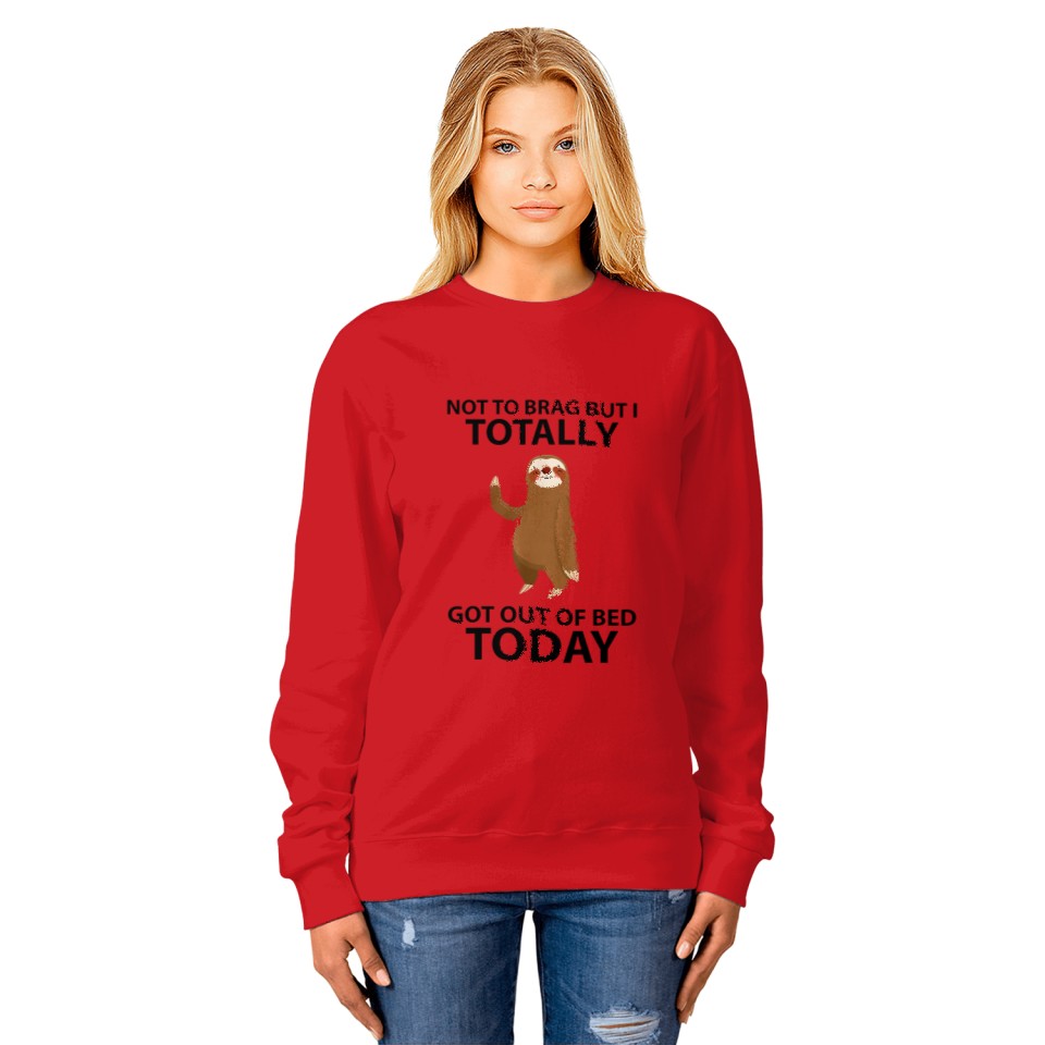 Cute Sloth Not To Brag But I Totally Got Out Of Bed Today Sweatshirt