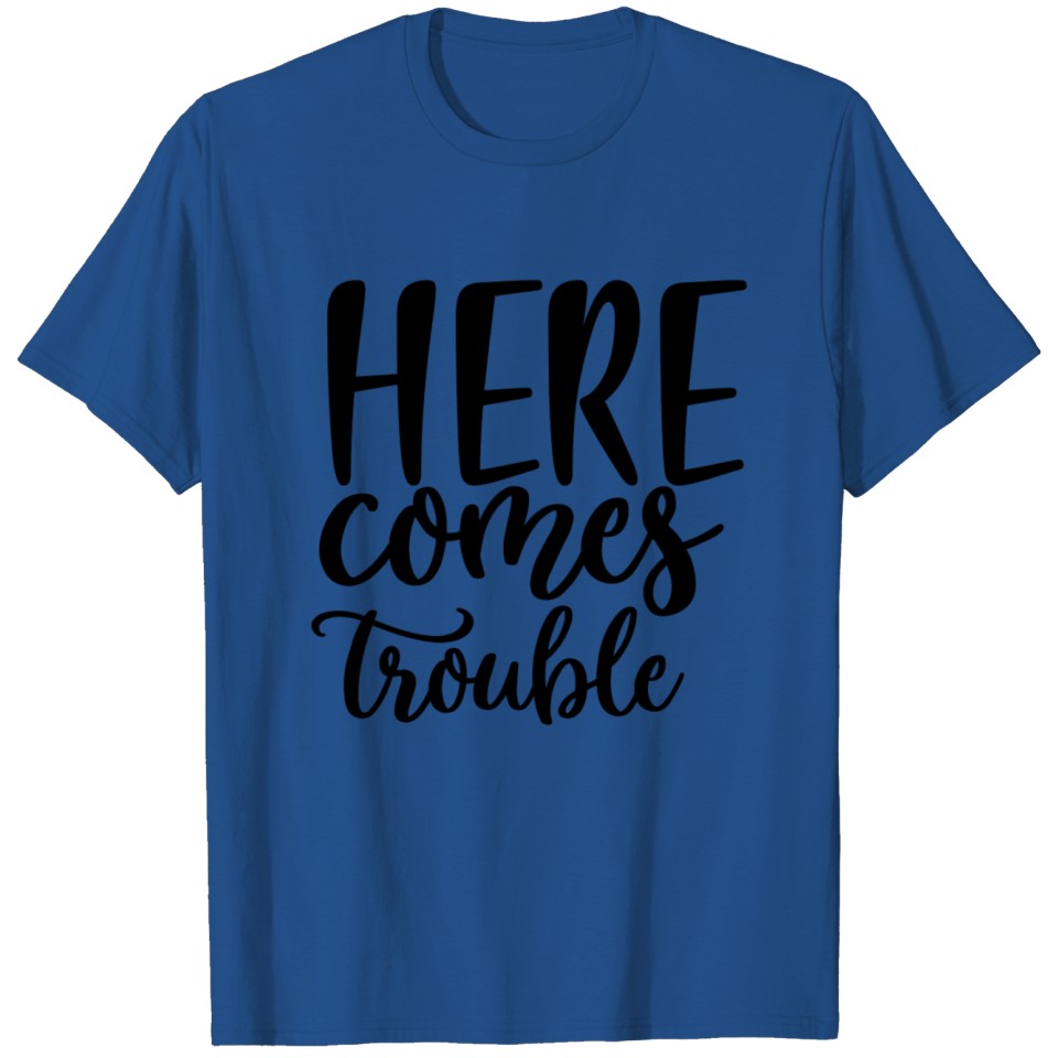 Here comes trouble T-shirt