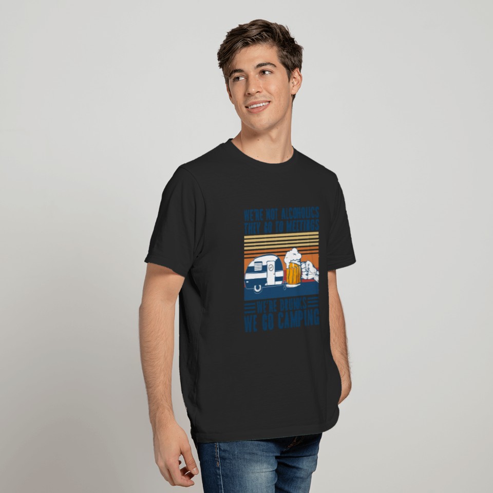 We're Not Alcoholics They Go To Meeting We’re Drunk Go Camping T-Shirt