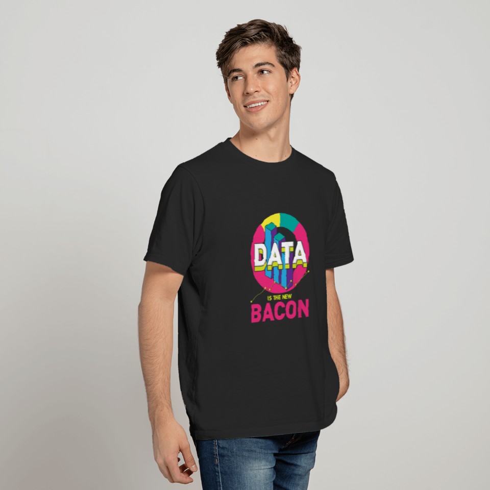 Data Is The New Bacon Gift For A Data Analyst T-shirt