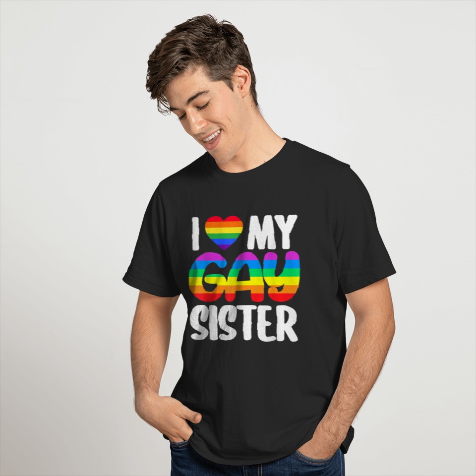 I Love My Gay Sister Pride LGBT Rainbow Family Support T-Shirt