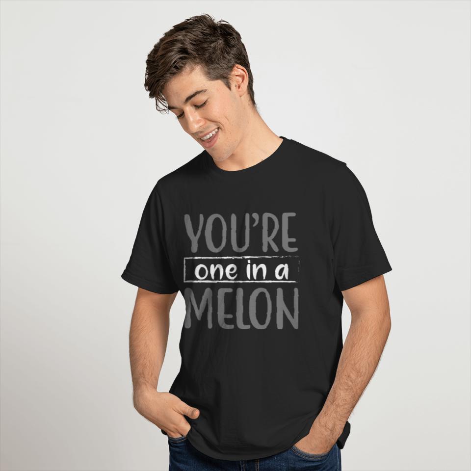 You´re one in a melon lovely quote T-shirt