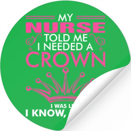 My Nurse Told Me I Needed A Crown Stickers