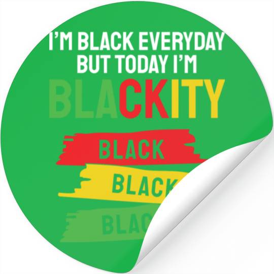 I'm Black Everyday But Today I'm Blackity