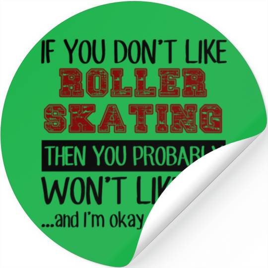 If You Don't Like Roller Skating Cool Stickers