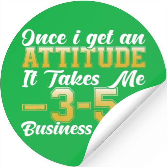 Once I Get An Attitude It Takes Me 3-5 Business Da Stickers