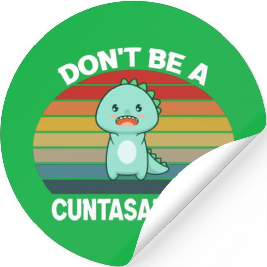 Don't be a cuntasaurus Stickers