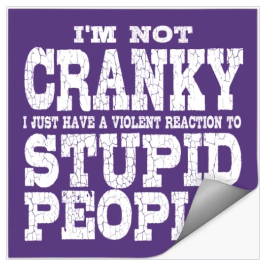 I'm not cranky I just have a violent reaction to